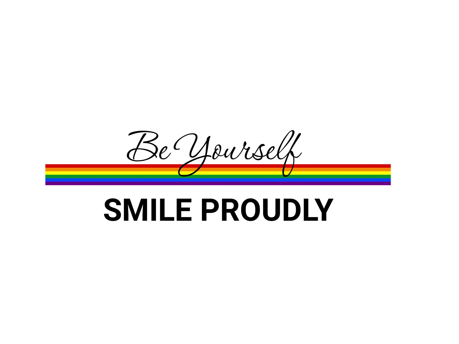 Be Yourself. Smile Proudly