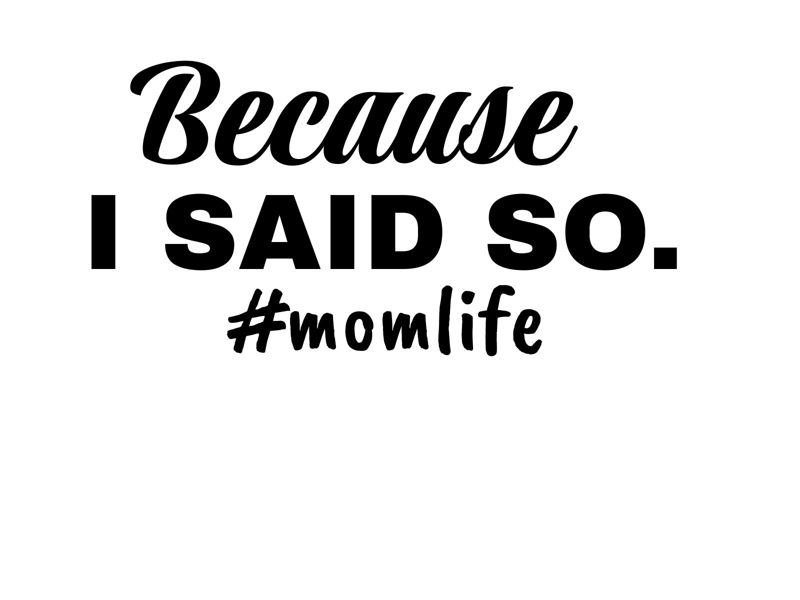 Because I Said So. #momlife