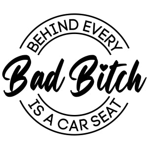 Behind Every Bad Bitch Is A Car Seat