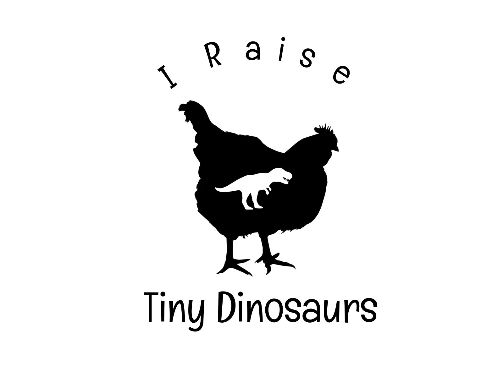 I Raise Tiny Dinosaurs- Chicken