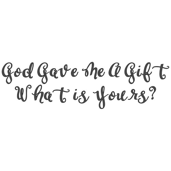God gave me a gift. What is yours?