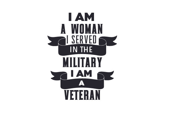 I AM A Woman. I Served In The Military. I Am A Veteran.