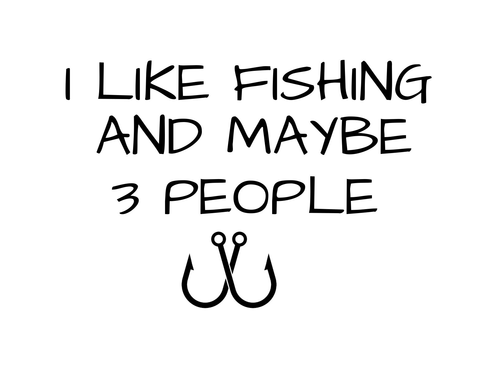 I Like Fishing and Maybe 3 People