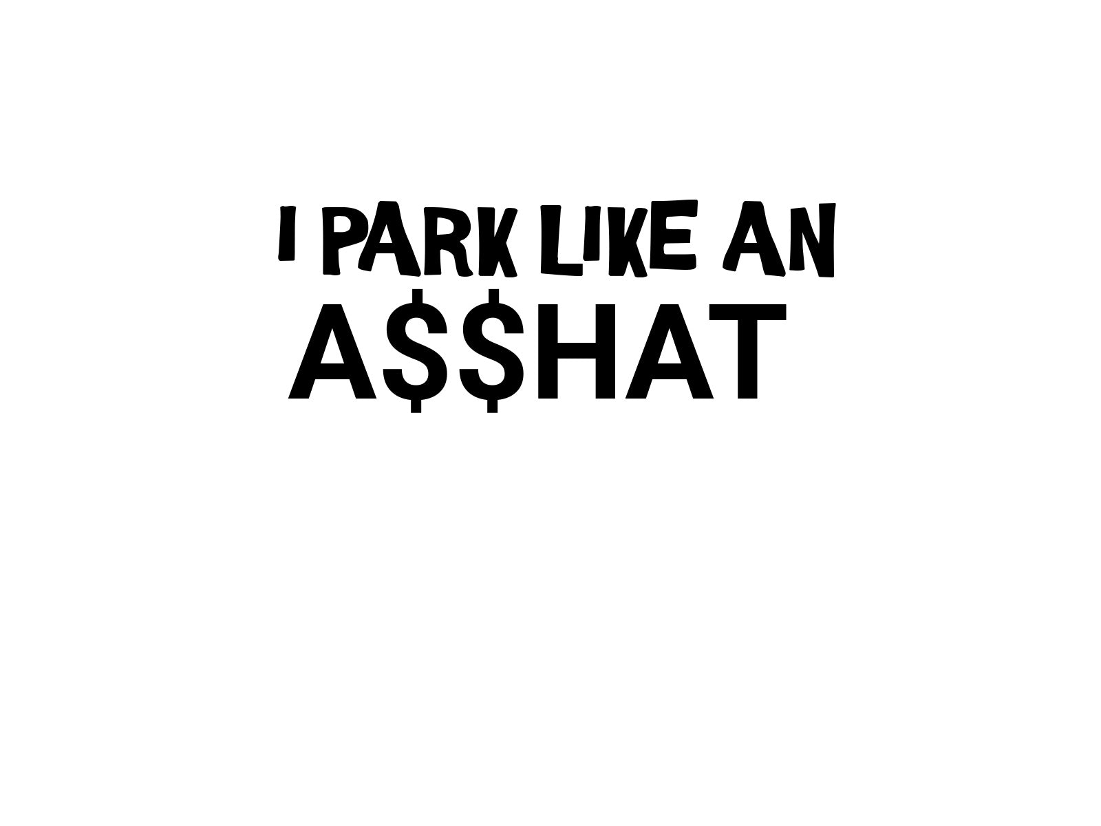 I Park Like An A$$hat