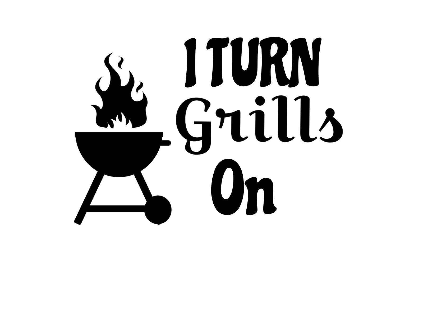 I Turn Grills On