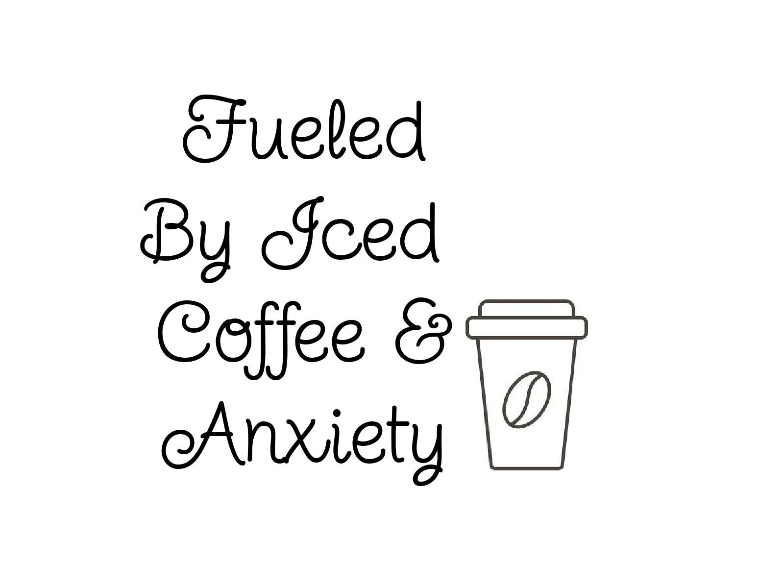 Fueled By Ice Coffee & Anxiety