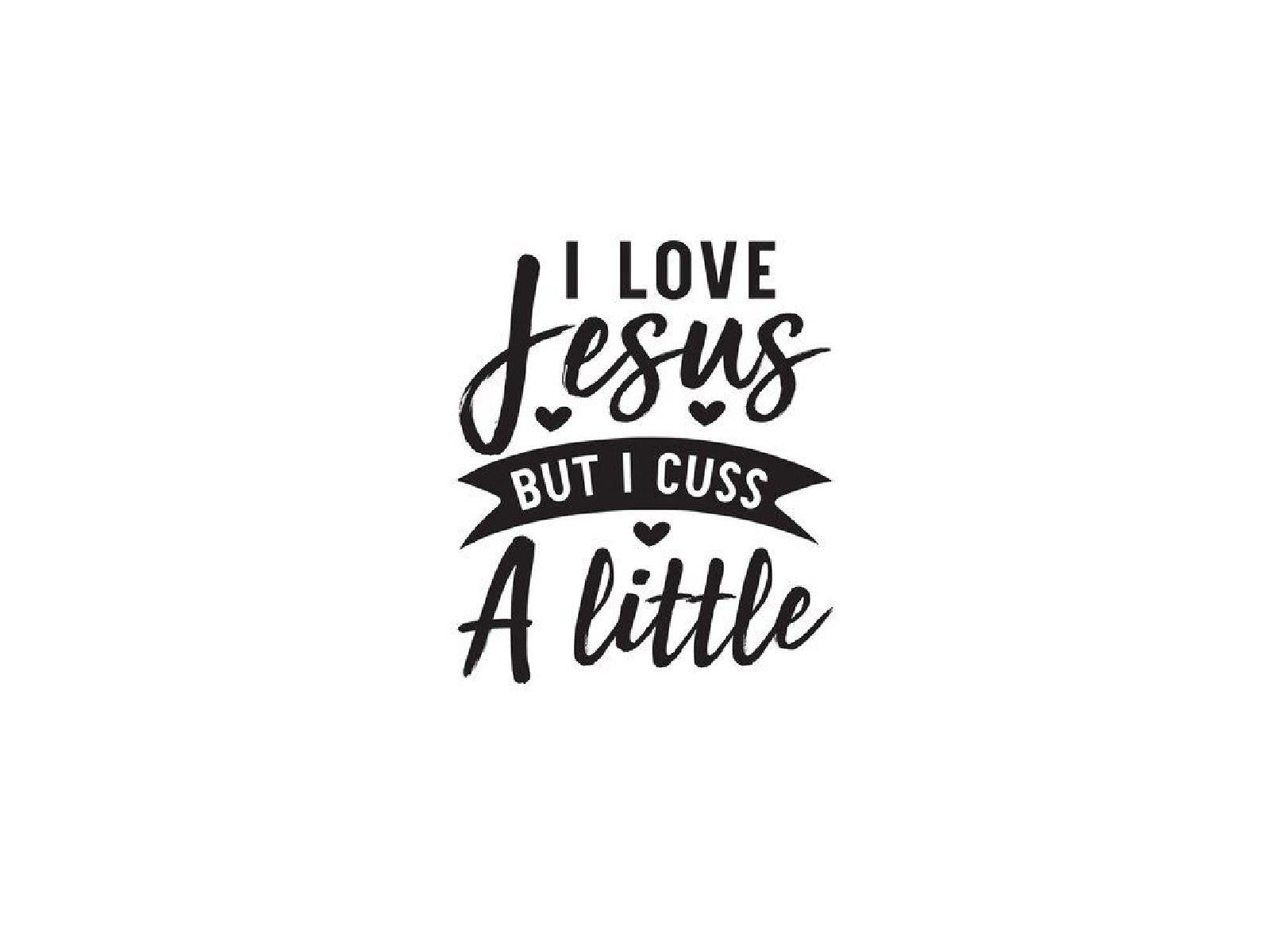 I love Jesus. But I cuss a little