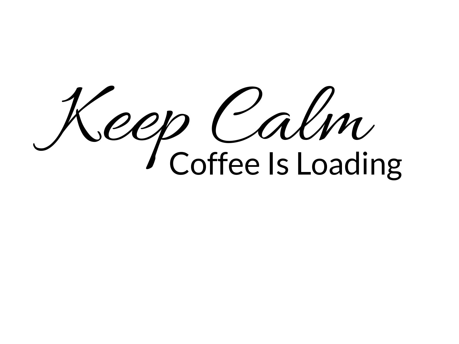 Keep Calm. Coffee Is Loading
