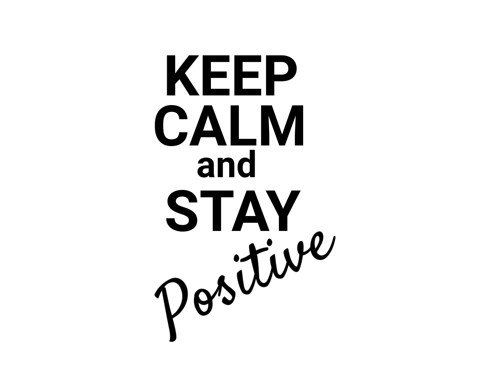 Keep Calm and Stay Positive