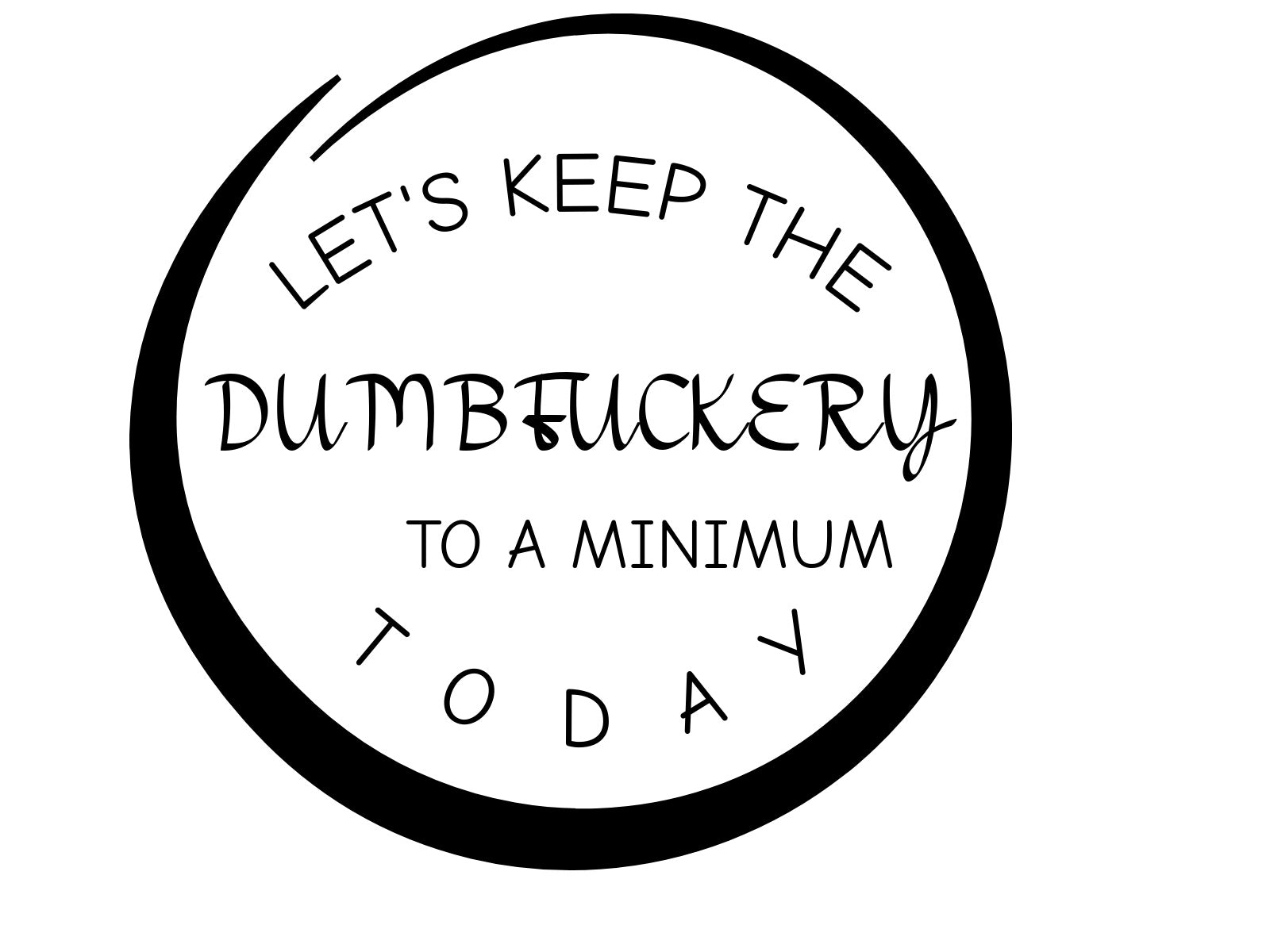 Let's Keep The Dumbfuckery To a Minimum Today.