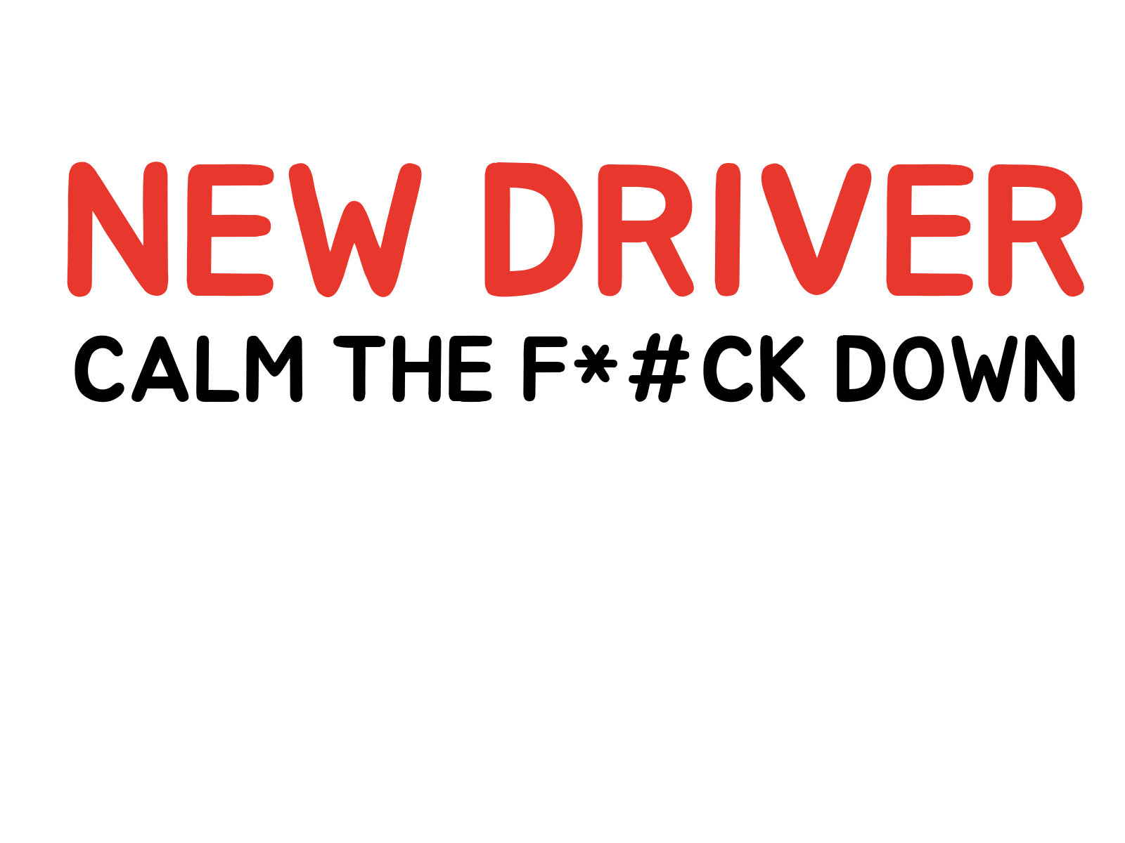 New Driver Calm The F*#k Down