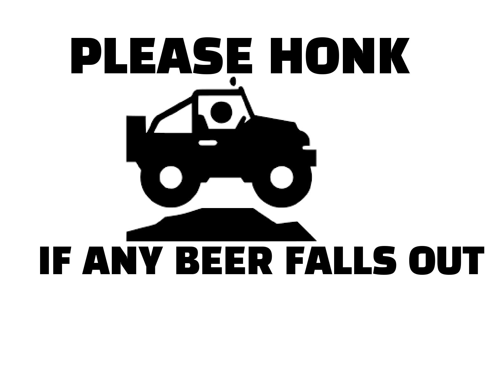 Please Honk If Any Beer Falls Out