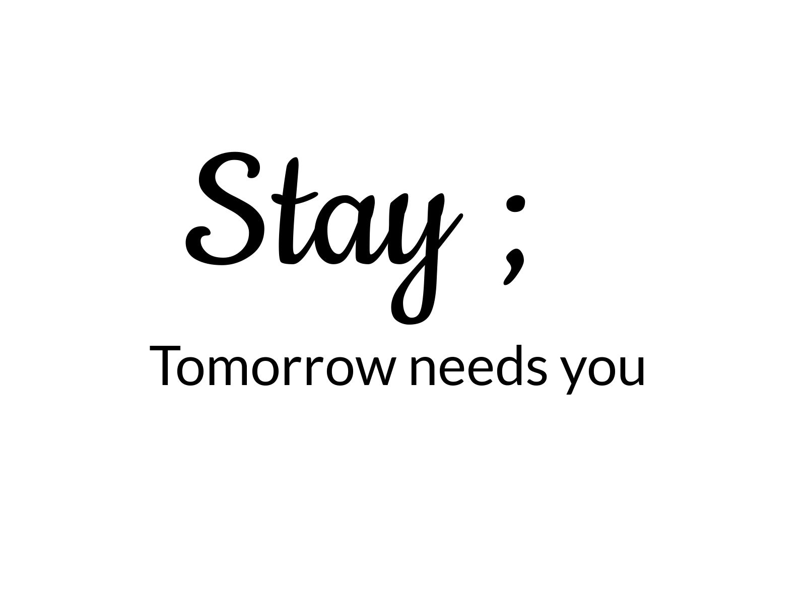 Stay; Tomorrow needs you