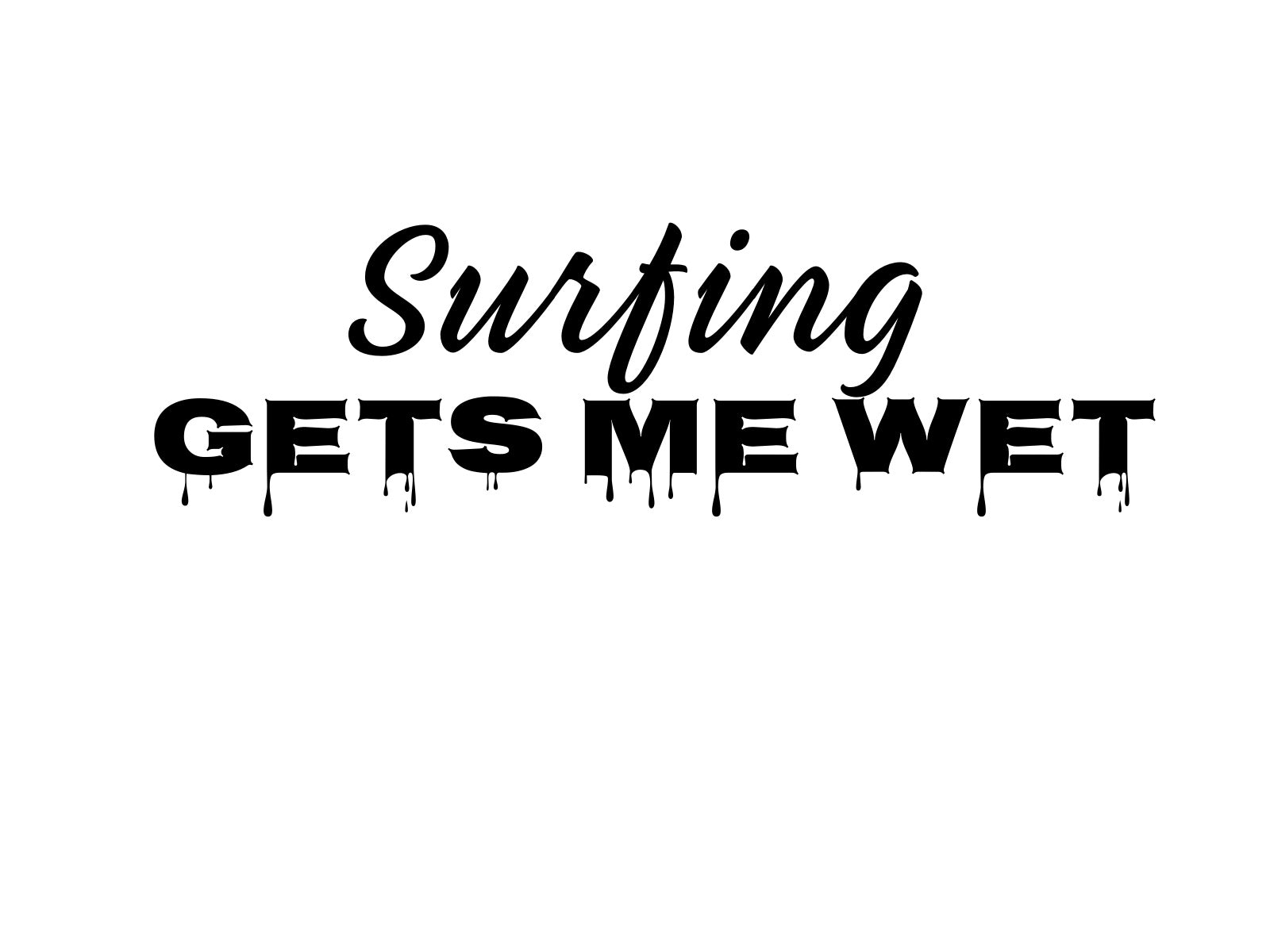 Surfing Gets Me Wet