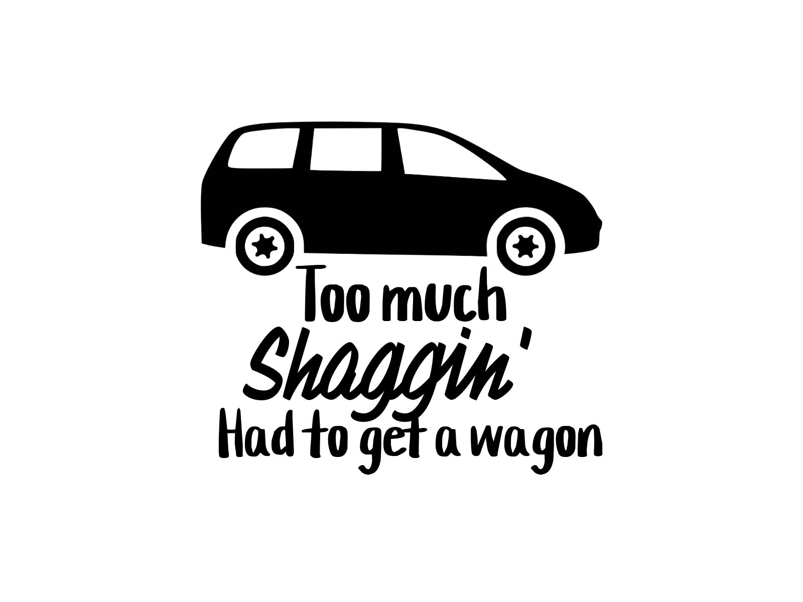 Too Much Shaggin' Had To Get A Wagon