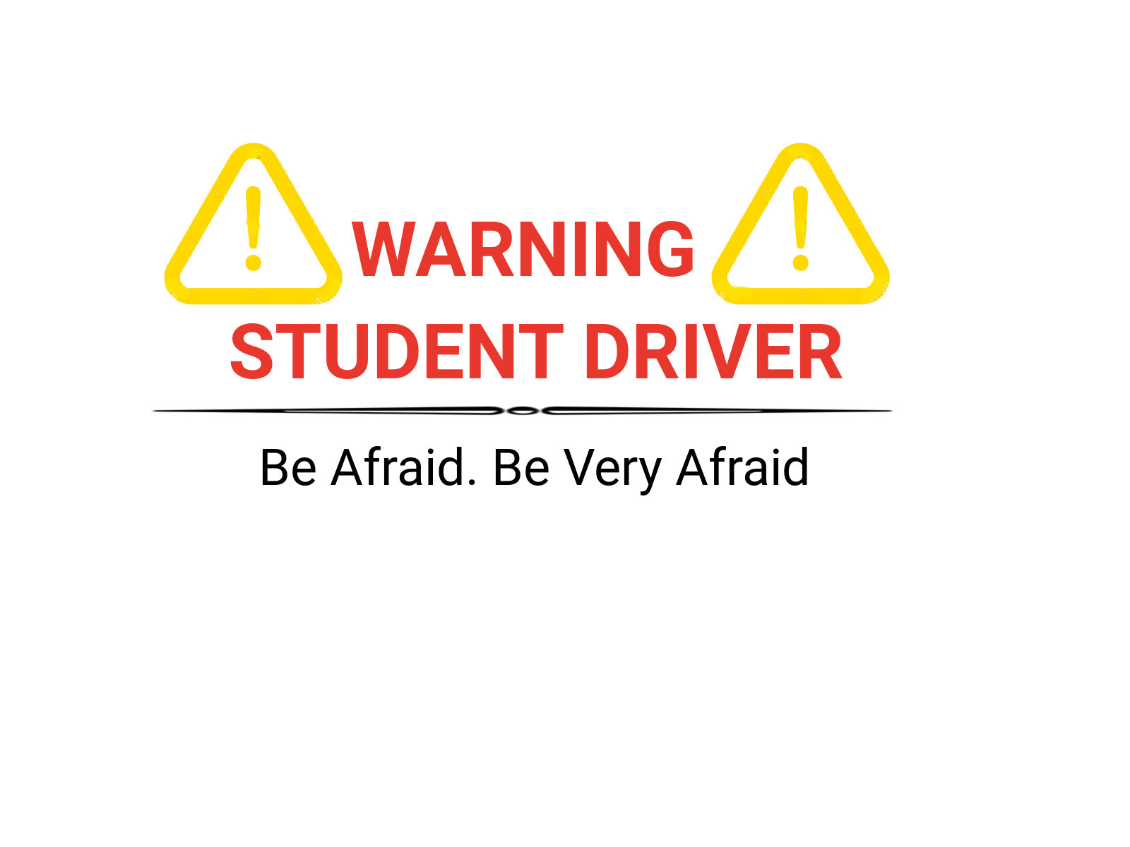 Warning. Student Driver. Be Afraid