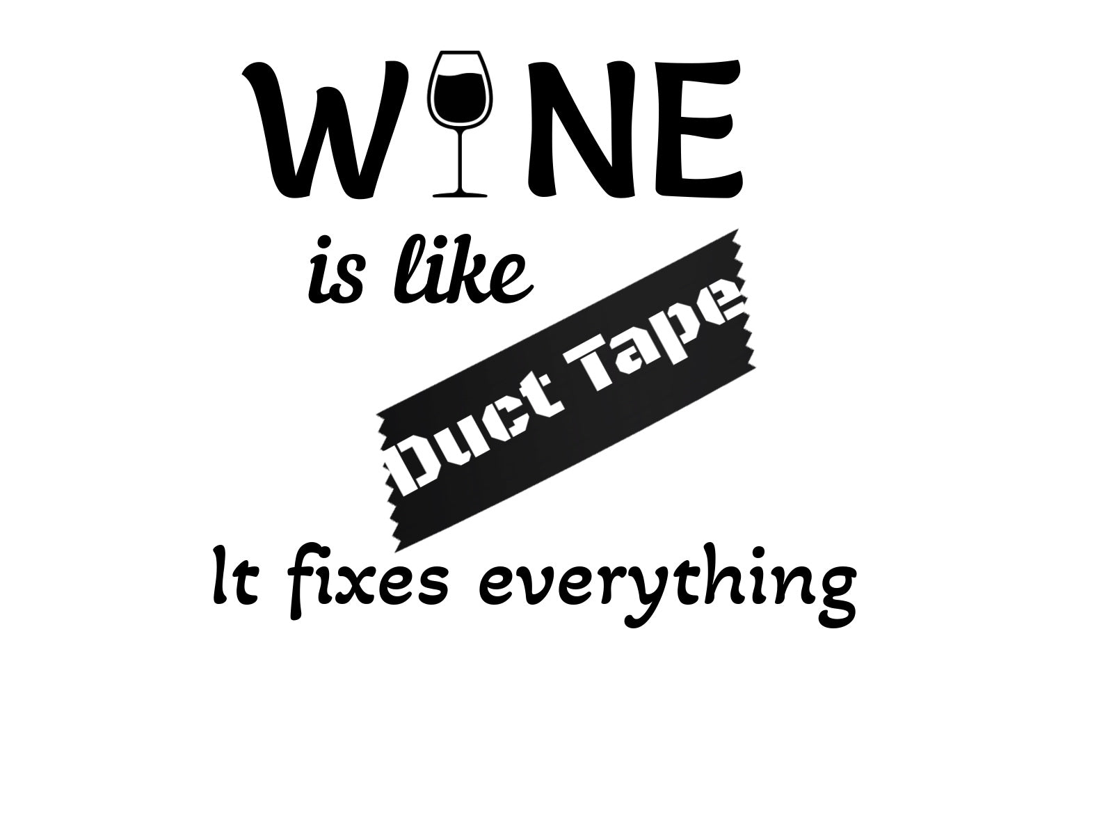 Wine Is Like Duct Tape. It Fixes Everything.