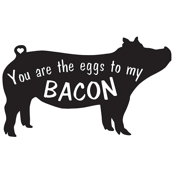 You Are The Eggs To My Bacon