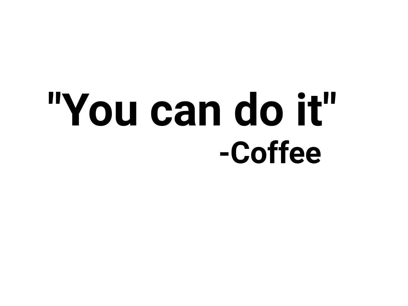 "You Can Do It" - Coffee