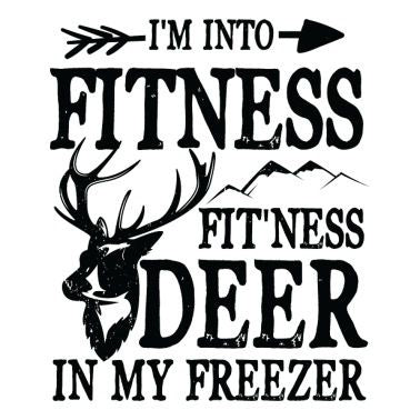 I'm Into Fitness. Fit'ness DEER Into My Freezer
